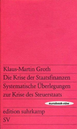 Die Krise der Staatsfinanzen: Systematische Überlegungen zur Krise des Steuerstaats (Erste Auflage mit Anmerkungen und einem Literaturverzeichnis)