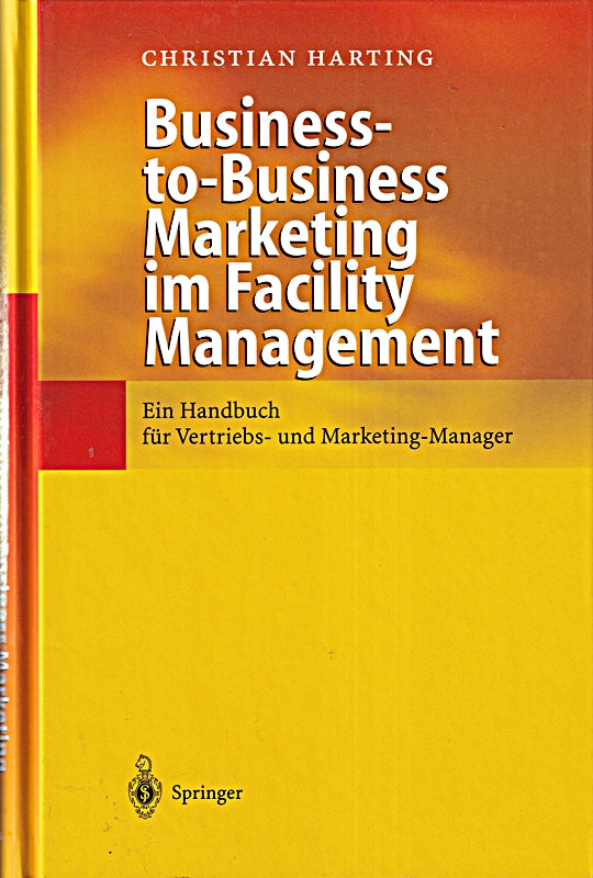Business-to-Business Marketing im Facility Management: Ein Handbuch für Vertriebs- und Marketing-Manager