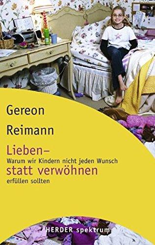 Lieben - statt verwöhnen: Warum wir Kindern nicht jeden Wunsch erfüllen sollten (Herder Spektrum)