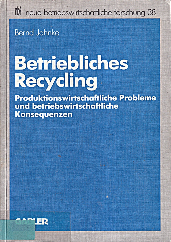 Betriebliches Recycling: Produktionswirtschaftliche Probleme und betriebswirtschaftliche Konsequenzen (neue betriebswirtschaftliche forschung (nbf) 38 Band 38)