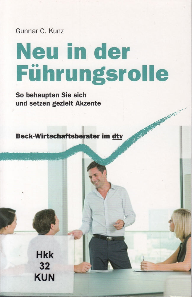Neu in der Führungsrolle: So behaupten Sie sich und setzen gezielt Akzente (Beck-Wirtschaftsberater im dtv)