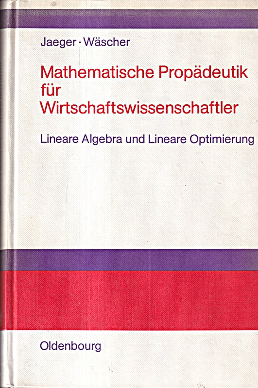 Mathematische Propädeutik für Wirtschaftswissenschaftler: Lineare Algebra und Lineare Optimierung