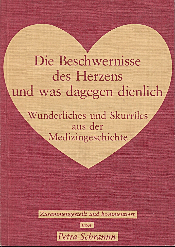 Die Beschwernisse des Herzens und was dagegen dienlich Wunderliches und Skurriles aus der Medizingeschichte