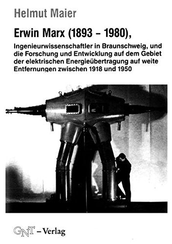 Erwin Marx (1893-1980) Ingenieurwissenschaftler in Braunschweig und die Forschung und Entwicklung auf dem Gebiet der elektrischen Energieübertragung ... Entfernungen zwischen 1918 und 1950. Diss.