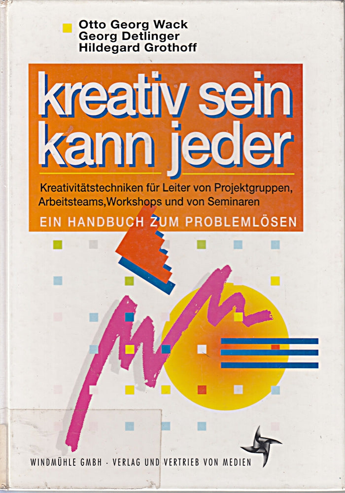 Kreativ sein kann jeder: Kreativitätstechniken für Leiter von Projektgruppen Arbeitsteams Workshops und von Seminaren