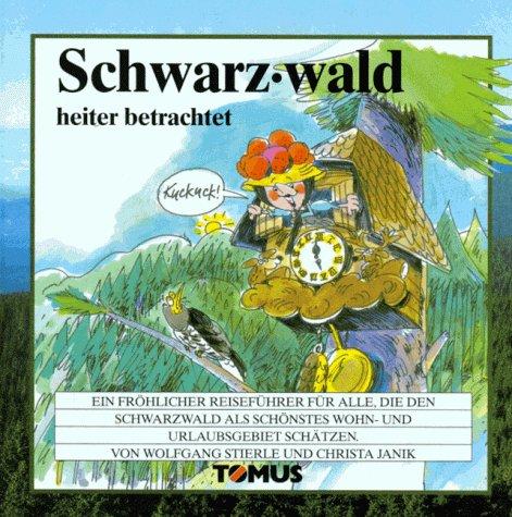 Schwarzwald heiter betrachtet: Ein fröhlicher Reiseführer für alle die den Schwarzwald als schönstes Wohngebiet und Urlaubsgebiet schätzen (Tomus - Die fröhlichen Reiseführer)