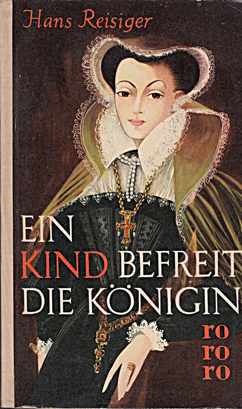 Ein Kind befreit die Königin. Roman nach dem Leben der Maria Stuart.