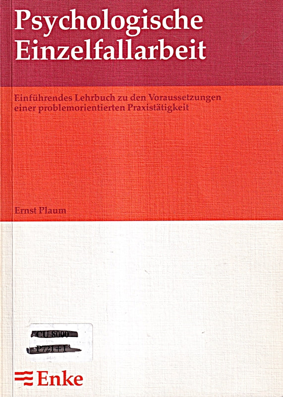 Psychologische Einzelfallarbeit: Einführendes Lehrbuch zu den Voraussetzungen einer problemorientierten Praxistätigkeit