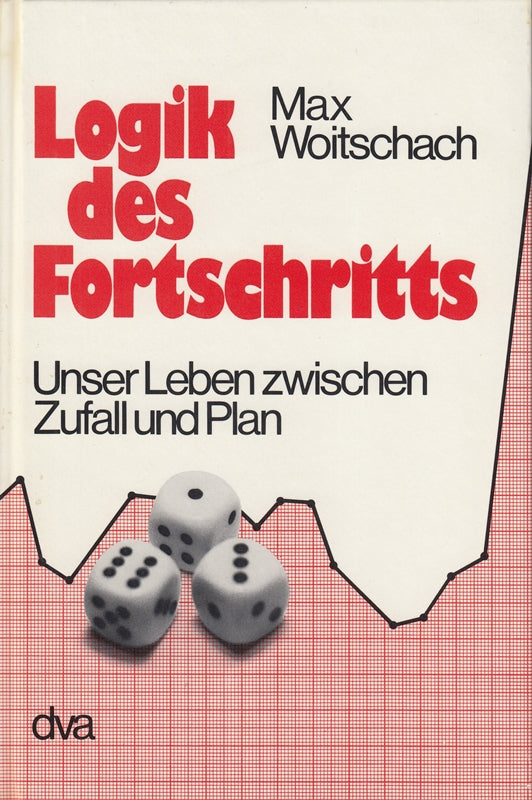 Logik des Fortschritts. Unser Leben zwischen Zufall und Plan.