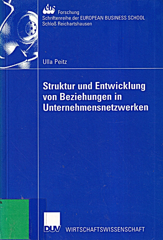 Struktur und Entwicklung von Beziehungen in Unternehmensnetzwerken: Theoretisch-Konzeptionelle Zugänge Und Implikationen Für Das Management Von . . . ... SCHOOL Schloß Reichartshausen 38 Band 38)