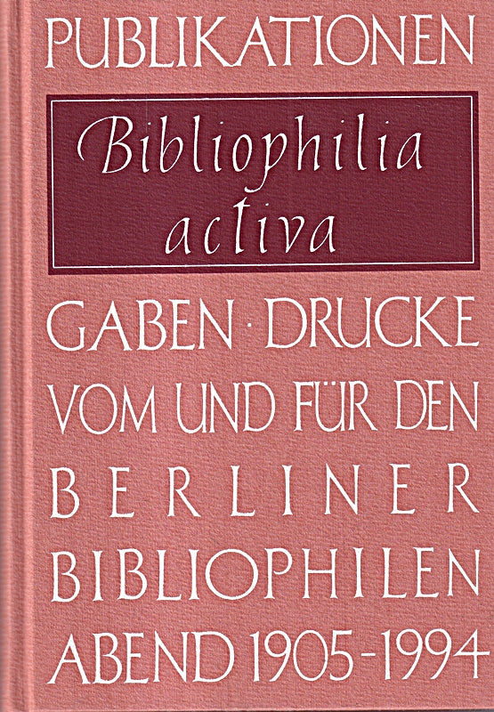 Bibliophilia activa: Publikationen Gaben Drucke vom und für den Berliner Bibliophilen Abend 1905-1994. Festgabe des Berliner Bibliophilen Abends aus Anlass seines neunzigjährigen Bestehens