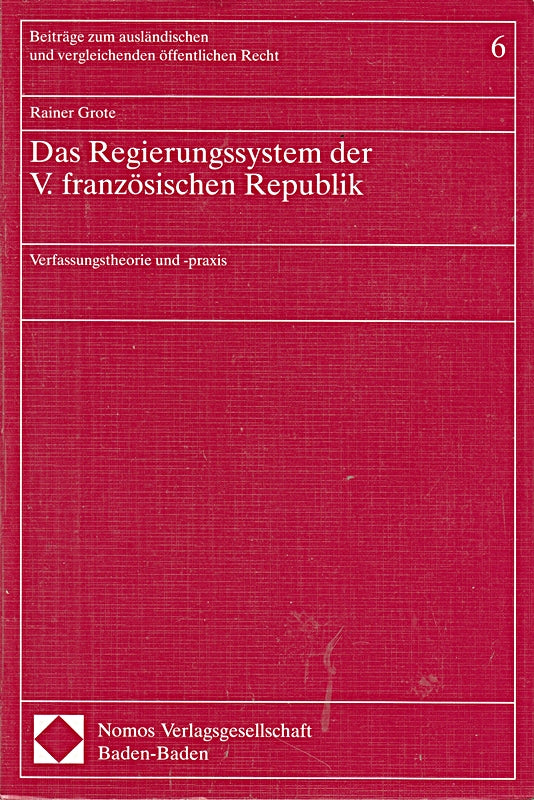 Das Regierungssystem der V. französischen Republik: Verfassungstheorie und -praxis (Beiträge zum ausländischen und vergleichenden öffentlichen Recht)