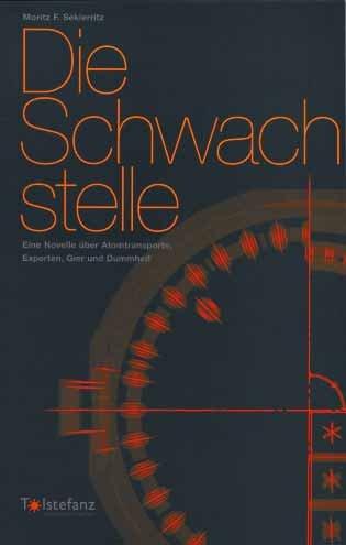 Die Schwachstelle: Eine Novelle über Atomtransporte Experten Gier und Dummheit