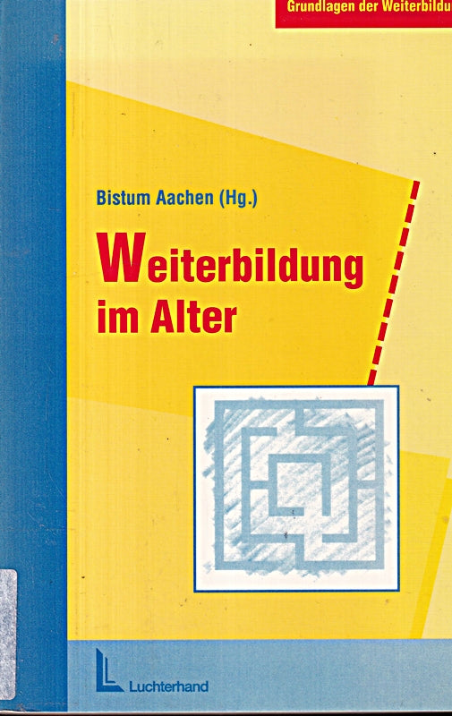 Weiterbildung im Alter: Älterwerden und Bildung. Eine Dokumentation. Hrsg. v. Bistum Aachen