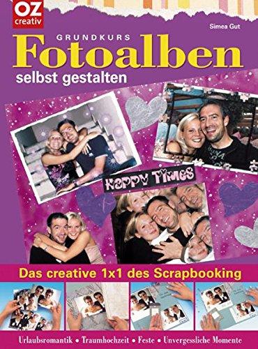 Grundkurs Fotoalben selbst gestalten: Das creative 1x1 des Scrapbooking. Urlaubsromantik - Traumhochzeit- Feste - Unvergessliche Momente