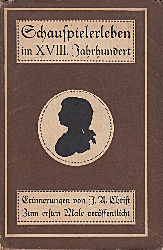 Schauspielerleben im achtzehnten Jahrhundert. Erinnerungen von Joseph Anton Christ. Zum ersten Male veröffentlicht von Rudolf Schirmer.