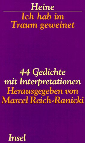 Ich hab im Traum geweinet: 44 Gedichte mit Interpretationen. Herausgegeben von Marcel Reich-Ranicki