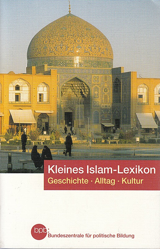 Kleines Islam-Lexikon. Geschichte Alltag Kultur.