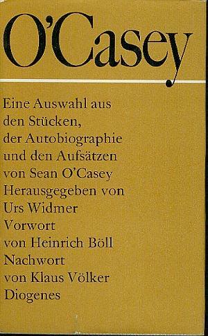 Sean O`Casey - Eine Auswahl aus den Stücken der Autobiographie und den Aufsätzen - Mit einem Vorwort von Heinrich Böll und einem Nachwort von Klaus Völker - Erste Auflage 1.-10. Tausend