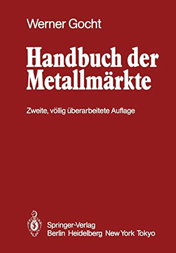 Handbuch der Metallmärkte: Erzvorkommen Metallgewinnung Metallverwendung Preisbildung Handelsregelungen