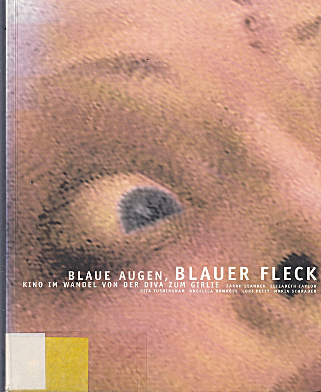 Blaue Augen blauer Fleck: Kino im Wandel von der Diva zum Girlie. Zarah Leander Elizabeth Taylor Rita Tushingham Angelica Domröse Lori Petty ... im Museum of Moving Images London 1998