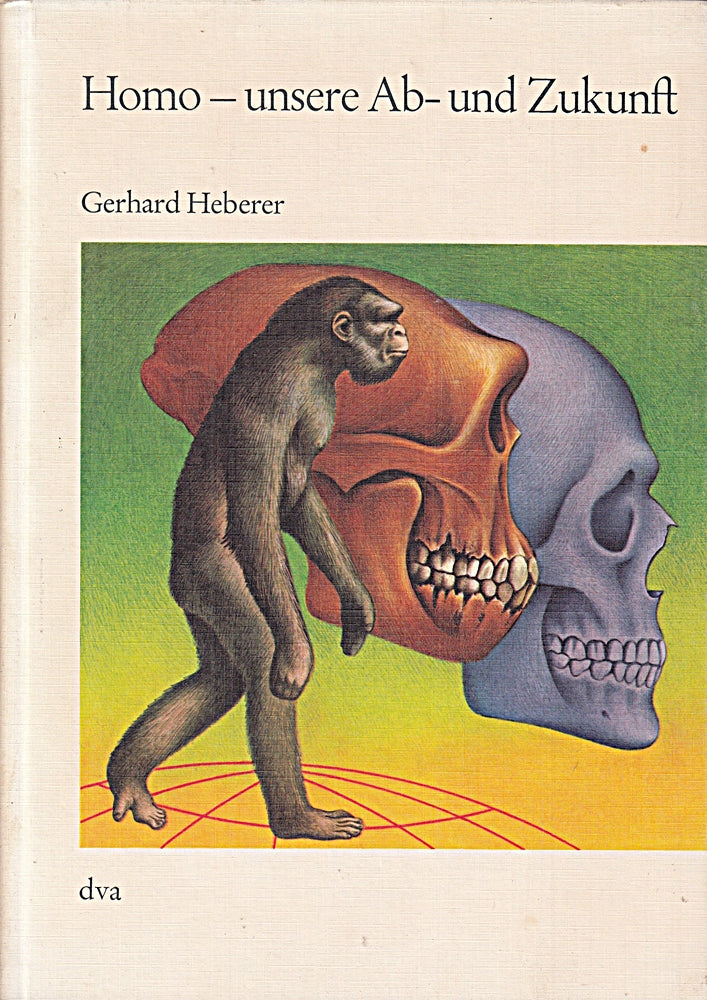 Homo - unsere Ab- und Zukunft. Herkunft und Entwicklung des Menschen aus der Sicht der aktuellen Anthropologie.