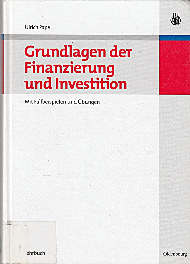 Grundlagen der Finanzierung und Investition: Mit Fallbeispielen und Übungen
