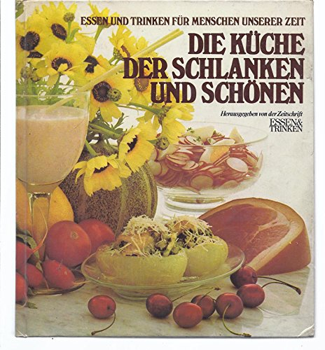 Die Küche der Schlanken und Schönen: Essen u. Trinken für Menschen unserer Zeit