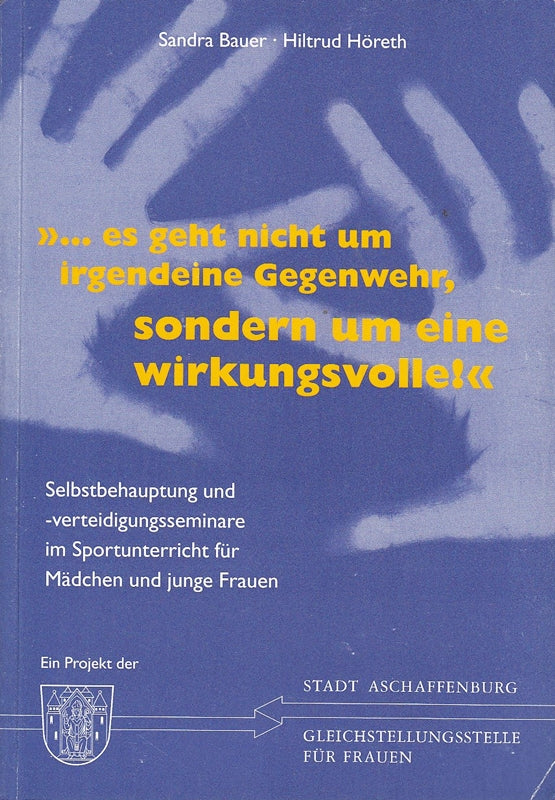 ... es geht nicht um irgendeine Gegenwehr sondern um eine wirkungsvolle!: Selbstbehauptungs- und -verteidigungsseminare im Sportunterricht für ... Gleichstellungsstelle der Stadt Aschaffenburg