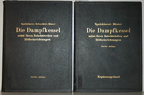 Die Dampfkessel nebst ihren Zubehörteilen und Hilfseinrichtungen. Ein Hand- und Lehrbuch zum praktischen Gebrauch für Ingenieure Kesselbesitzer und Studierende