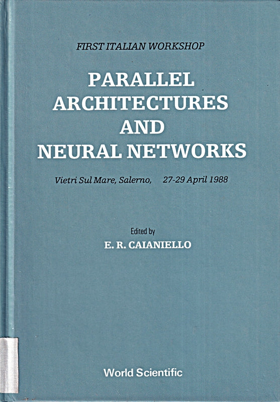 Parallel Architectures and Neural Networks: First Italian Workshop (Parallel Architectures and Neural Networks: Workshop Proceedings)