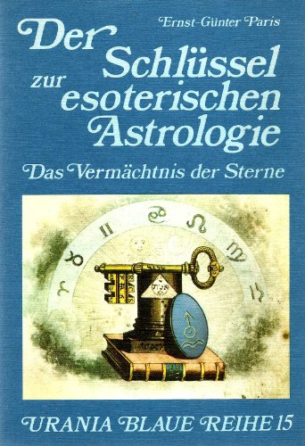 Der Schlüssel zur esoterischen Astrologie. Das Vermächtnis der Sterne