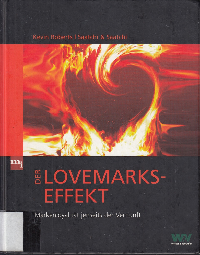 Der Lovemarks-Effekt: Markenloyalität jenseits der Vernunft: Markenloyalität jenseits der Vernunft. Von Saatchi & Saatchi