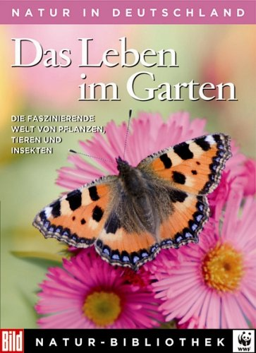Die Grosse BILD Naturbibliothek Band 6. Das Leben im Garten.: Die faszinierende Welt von Pflanzen Tieren und Insekten