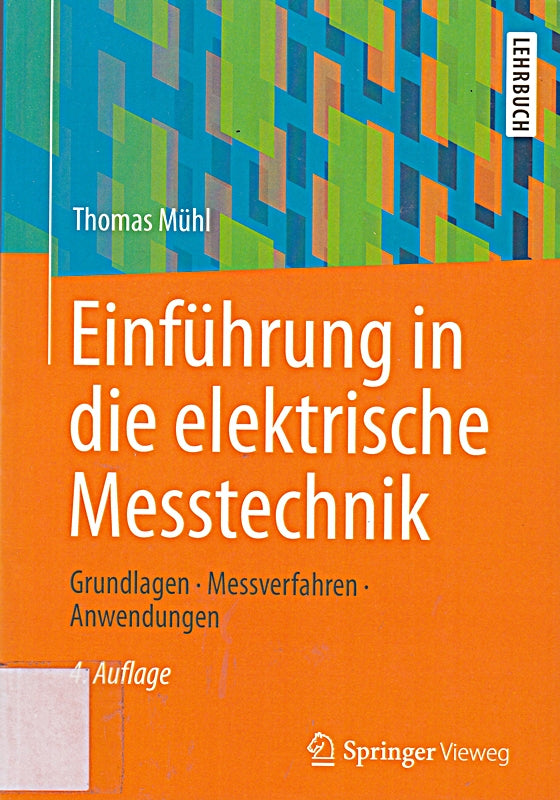 Einführung in die elektrische Messtechnik: Grundlagen Messverfahren Anwendungen
