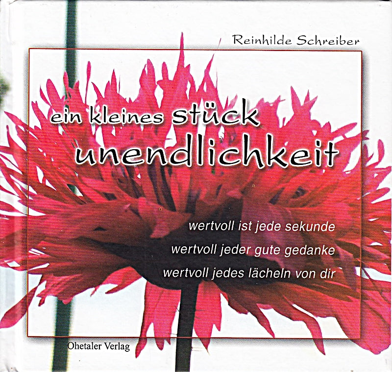 Erträume Dir ein kleines Stück Unendlichkeit: wertvoll ist jede sekunde wertvoll ist jeder gedanke wertvoll ist jedes lächeln von dir Bildband mit Gedichten und Fotos von Reinhild Schreiber