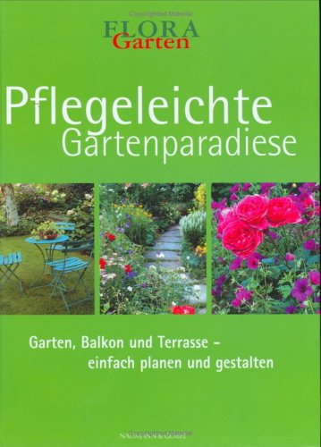 Pflegeleichte Gartenparadiese: Garten Balkon und Terrasse - einfach planen und gestalten