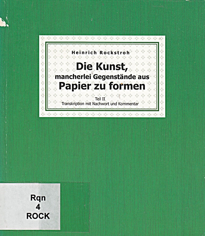 Heinrich Rockstroh: Die Kunst mancherlei aus Papier zu formen - Teil II: Transkription mit Nachwort und Kommentar (Nachdruck aus dem Jahr 1810)