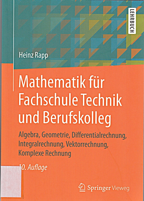 Mathematik für Fachschule Technik und Berufskolleg: Algebra Geometrie Differentialrechnung Integralrechnung Vektorrechnung Komplexe Rechnung