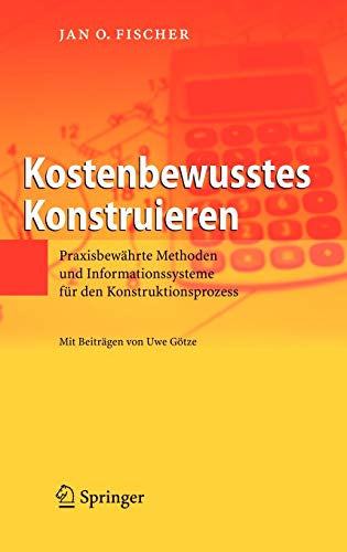 Kostenbewusstes Konstruieren: Praxisbewährte Methoden und Informationssysteme für den Konstruktionsprozess
