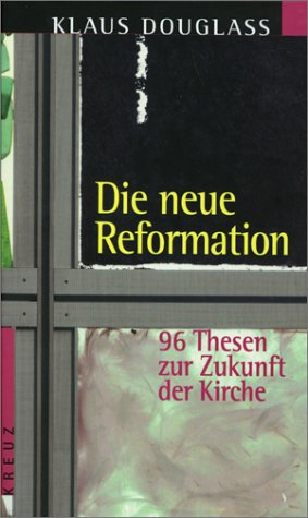 Die neue Reformation: 96 Thesen zur Zukunft der Kirche