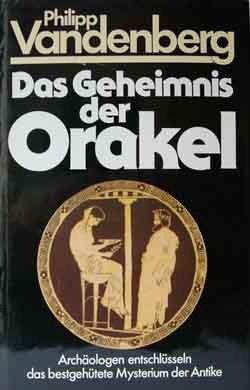 Das Geheimnis der Orakel. Archeologen entschlüsseln das bestgehütete Mysterium der Antike