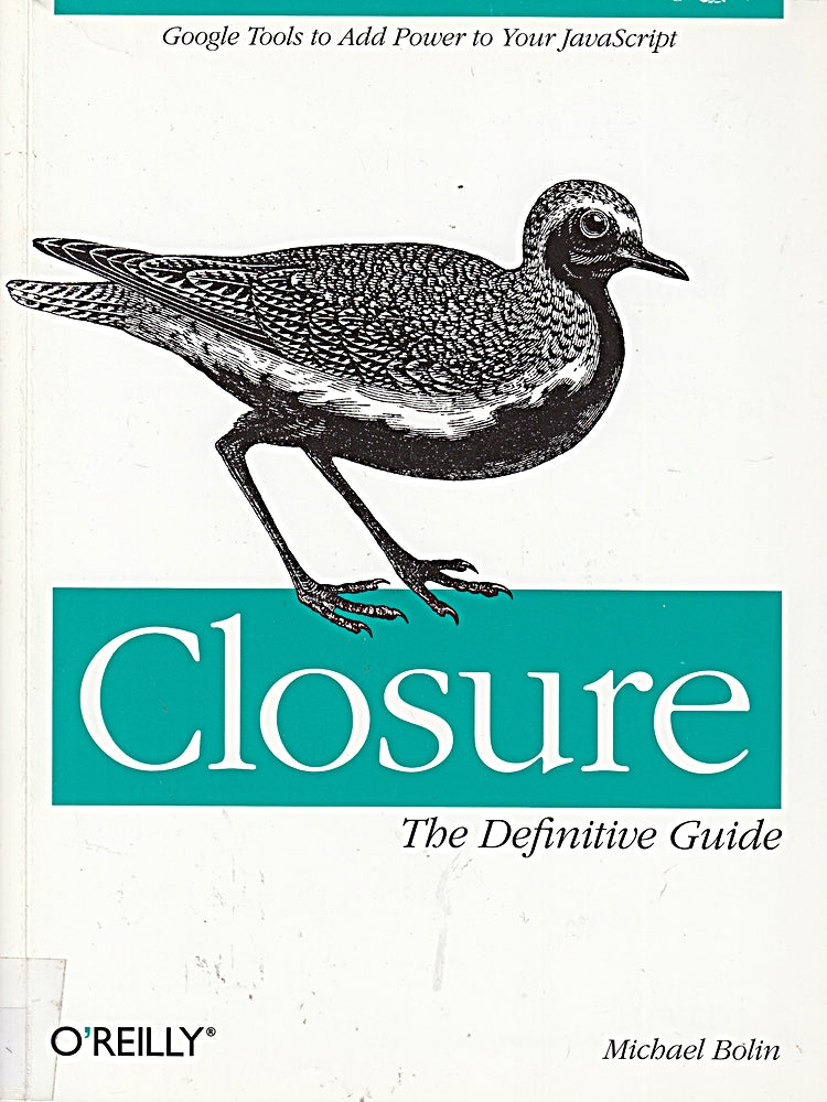 Closure: The Definitive Guide: Google Tools to Add Power to Your JavaScript