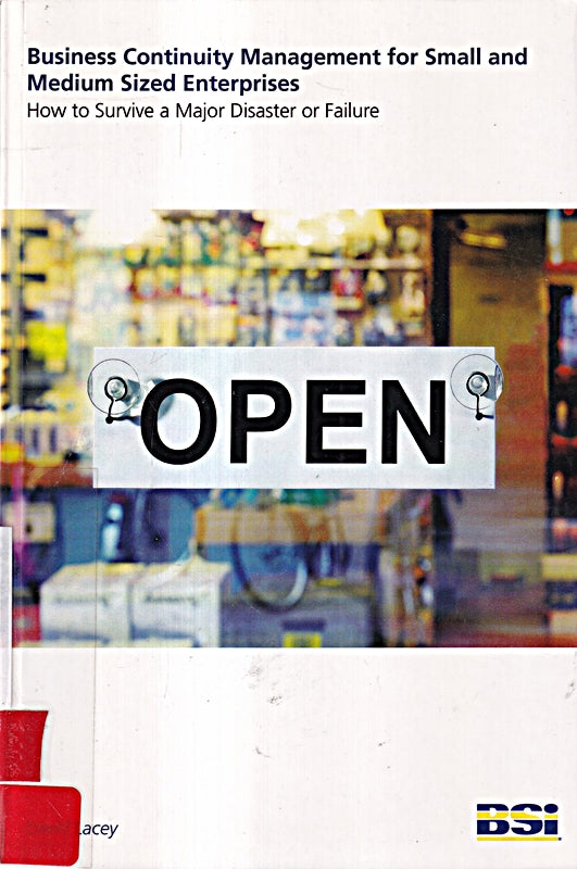 Business Continuity Management for Small and Medium Sized Enterprises: How to Survice a Major Disaster or Failure
