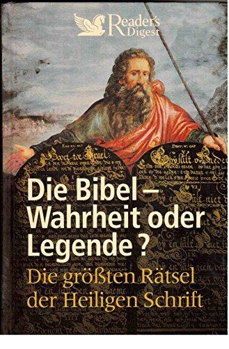 Die Bibel - Wahrheit oder Legende?: Die größten Rätsel der Heiligen Schrift