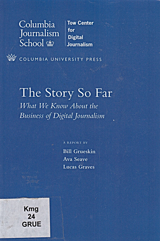 The Story So Far - What We Know About the Business of Digital; .: What We Know About the Business of Digital Journalism (Columbia Journalism Review Books)