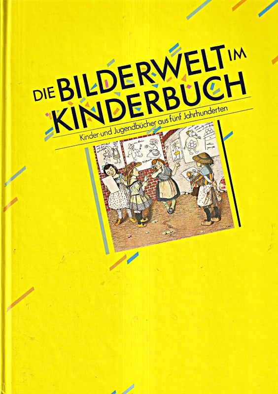 Die Bilderwelt im Kinderbuch. Kinder- udn Jugendbücher aus fünf Jahrhunderten.