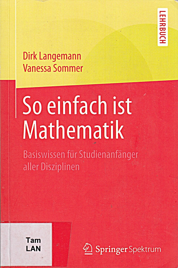 So einfach ist Mathematik: Basiswissen für Studienanfänger aller Disziplinen