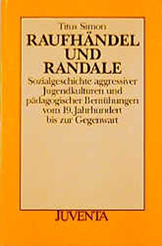 Raufhändel und Randale: Sozialgeschichte aggressiver Jugendkulturen und pädagogischer Bemühungen vom 19. Jahrhundert bis zur Gegenwart