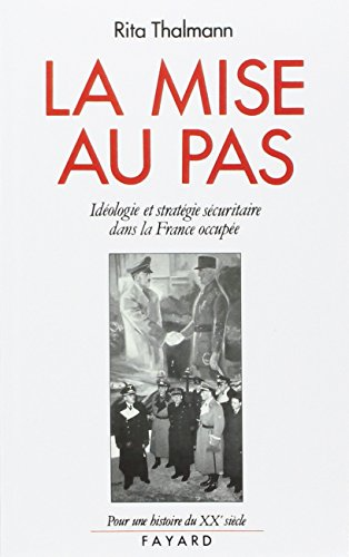 La Mise au pas: Idéologie et stratégie sécuritaire dans la France occupée (1940-1944)